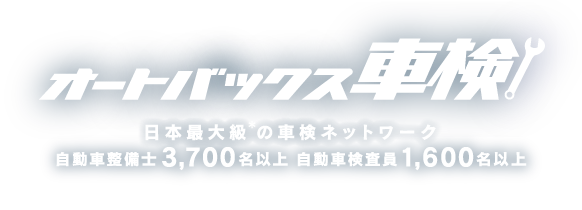 オートバックス車検 日本最大級の車検ネットワーク 自動車整備士3,700名以上 自動車検査員1,600名以上